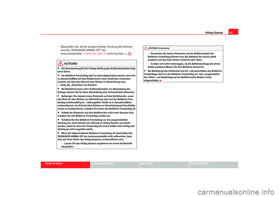 Seat Leon 5D 2005  Betriebsanleitung (in German) Airbag-System47
Sicher ist sicher
Bedienungshinweise
Rat und Tat
Technische Daten
– Überprüfen Sie, ob bei eingeschalteter Zündung die Kontroll-
leuchte„ PASSENGER AIRBAG OFF“ der 
Instrument