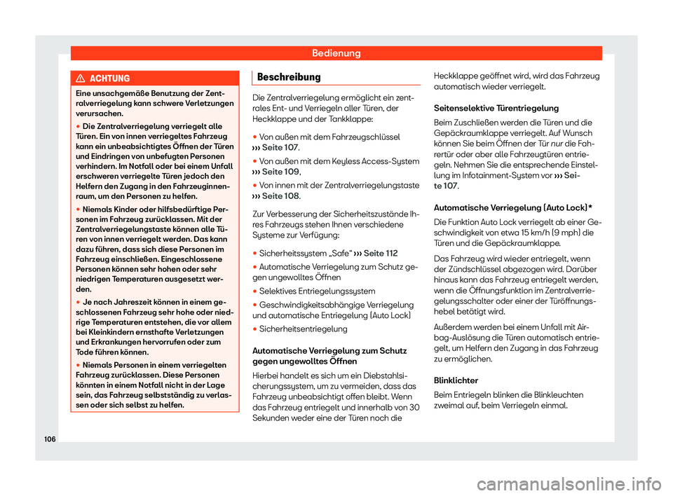 Seat Arona 2020  Betriebsanleitung (in German) Bedienung
ACHTUNG
Eine unsachgemäße Benutzung der Zent-
r al
verriegelung kann schwere Verletzungen
verursachen.
