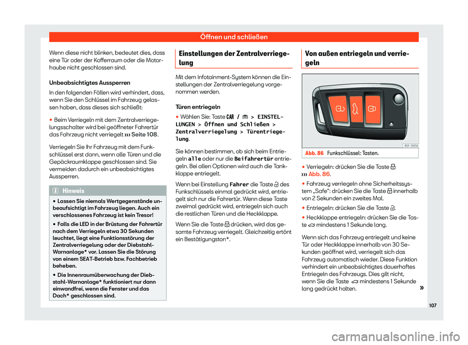 Seat Arona 2020  Betriebsanleitung (in German) Öffnen und schließen
Wenn diese nicht blinken, bedeutet dies, dass
eine T ür oder der K
offerraum oder die Motor-
haube nicht geschlossen sind.
Unbeabsichtigtes Aussperren
In den folgenden Fällen 