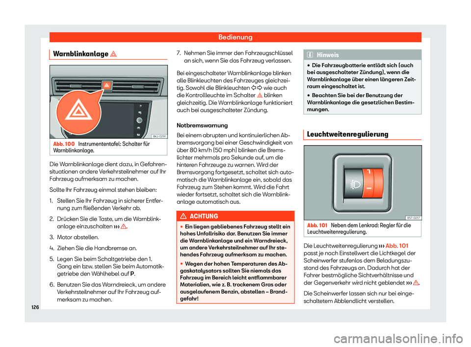 Seat Arona 2020  Betriebsanleitung (in German) Bedienung
Warnblinkanlage � Abb. 100 
Instrumententafel: Schalter f