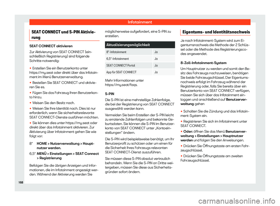 Seat Arona 2020  Betriebsanleitung (in German) Infotainment
SEAT CONNECT und S-PIN Aktivie-
rung SEAT CONNECT aktivieren
Zur Aktivierung v
on SEAT CONNEC
T (ein-
schließlich Registrierung) sind folgende
Schritte notwendig:
