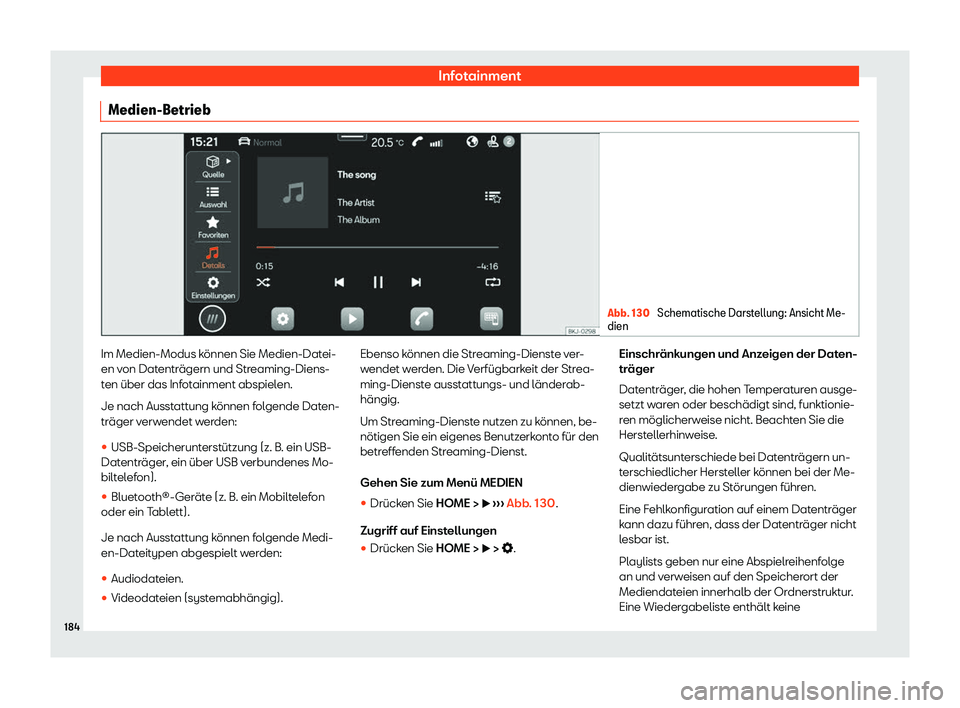 Seat Arona 2020  Betriebsanleitung (in German) Infotainment
Medien-Betrieb Abb. 130 
Schematische Darstellung: Ansicht Me-
dien Im Medien-Modus können Sie Medien-Datei-
en v
on Dat
enträgern und Streaming-Diens-
ten über das Infotainment abspie