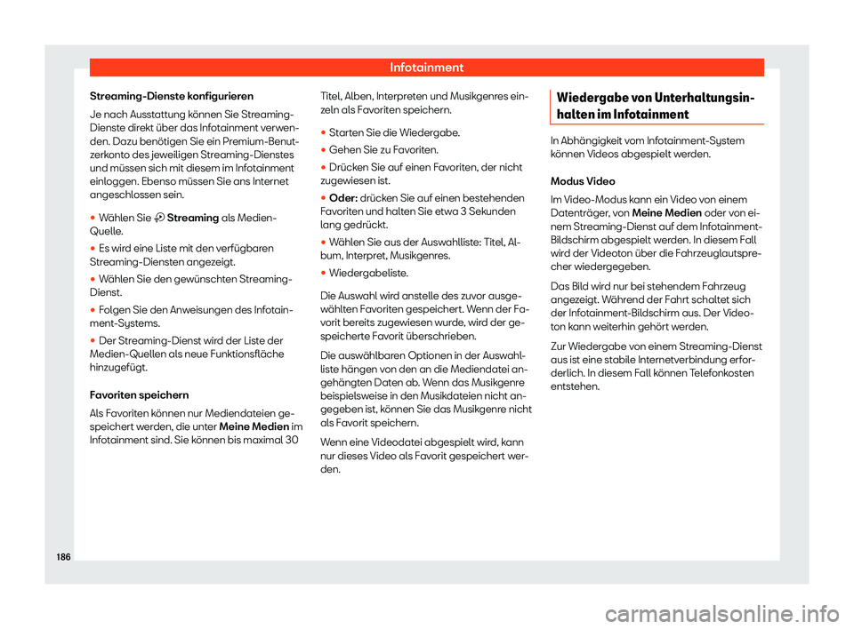 Seat Arona 2020  Betriebsanleitung (in German) Infotainment
Streaming-Dienste konfigurieren
Je nach Ausst att
ung können Sie Streaming-
Dienste direkt über das Infotainment verwen-
den. Dazu benötigen Sie ein Premium-Benut-
zerkonto des jeweili