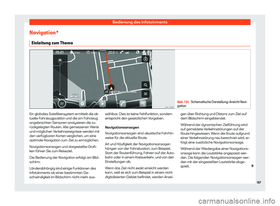 Seat Arona 2020  Betriebsanleitung (in German) Bedienung des Infotainments
Navigation* Einl eit
ung zum Thema Abb. 131 
Schematische Darstellung: Ansicht Navi-
gation Ein globales Satellitensystem ermittelt die ak-
t
uell

e Fahrzeugposition und d