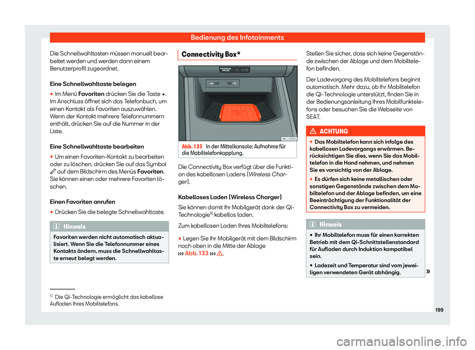 Seat Arona 2020  Betriebsanleitung (in German) Bedienung des Infotainments
Die Schnellwahltasten müssen manuell bear-
beit et w
erden und werden dann einem
Benutzerprofil zugeordnet.
Eine Schnellwahltaste belegen
