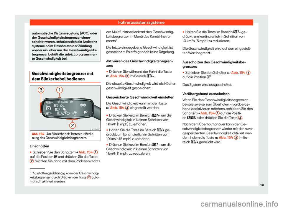 Seat Arona 2020  Betriebsanleitung (in German) Fahrerassistenzsysteme
automatische Distanzregelung (ACC) oder
der Geschwindigk
eitsbegr
enzer einge-
schaltet waren, schalten sich die Assistenz-
systeme beim Einschalten der Zündung
wieder ein, abe