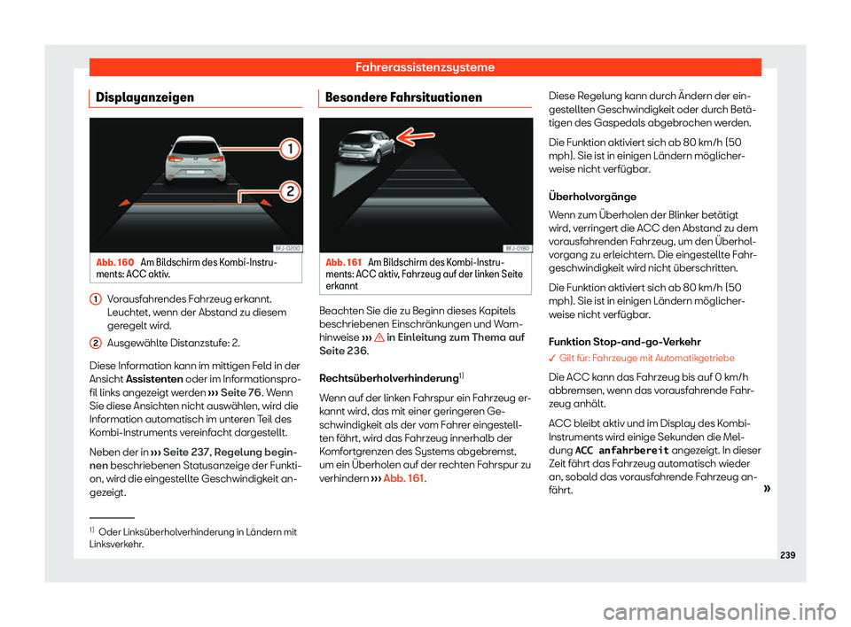 Seat Arona 2020 Betriebsanleitung (in German) Fahrerassistenzsysteme
Displayanzeigen Abb. 160
Am Bildschirm des Kombi-Instru-
ments: ACC aktiv .Vorausfahrendes Fahrzeug erkannt.
L
eucht
et, wenn der Abstand zu diesem
geregelt wird.
Ausgewählte Seat Arona 2020 Betriebsanleitung (in German) Fahrerassistenzsysteme
Displayanzeigen Abb. 160
Am Bildschirm des Kombi-Instru-
ments: ACC aktiv .Vorausfahrendes Fahrzeug erkannt.
L
eucht
et, wenn der Abstand zu diesem
geregelt wird.
Ausgewählte