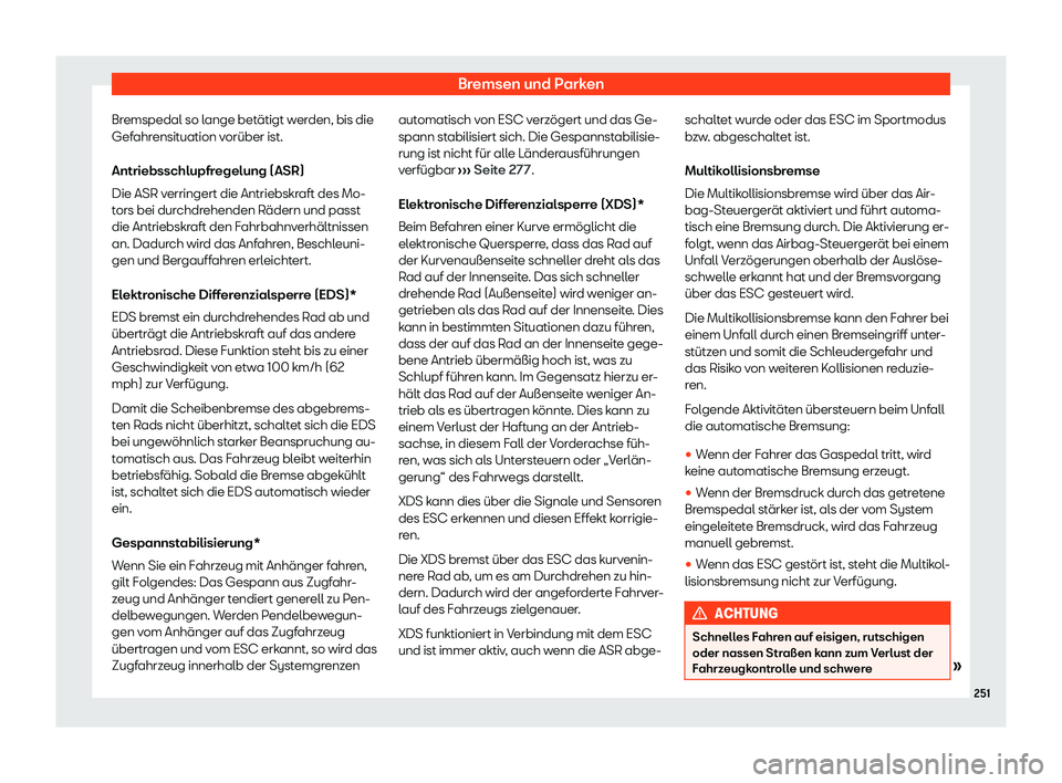 Seat Arona 2020  Betriebsanleitung (in German) Bremsen und Parken
Bremspedal so lange betätigt werden, bis die
Gef ahr
ensituation vorüber ist.
Antriebsschlupfregelung (ASR)
Die ASR verringert die Antriebskraft des Mo-
tors bei durchdrehenden R