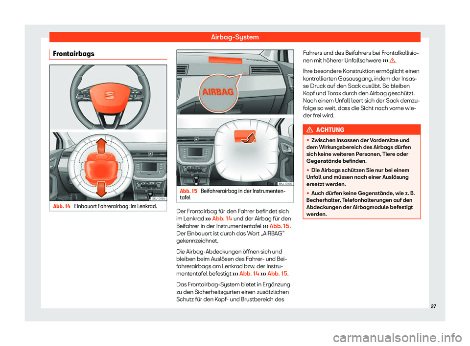 Seat Arona 2020  Betriebsanleitung (in German) Airbag-System
Frontairbags Abb. 14 
Einbauort Fahrerairbag: im Lenkrad. Abb. 15 
Beifahrerairbag in der Instrumenten-
t af
el Der Frontairbag für den Fahrer befindet sich
im L
enkr

ad ››› Abb.