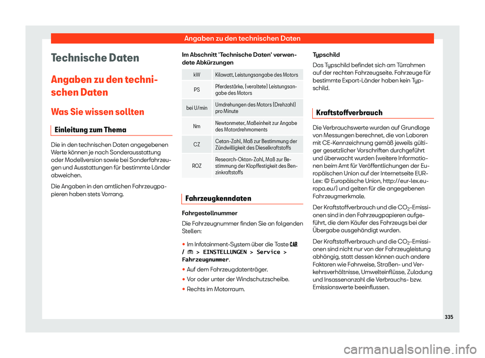 Seat Arona 2020  Betriebsanleitung (in German) Angaben zu den technischen Daten
Technische Daten
Angaben zu den t echni-
schen Dat
en
Was Sie wissen sollten Einleitung zum Thema Die in den technischen Daten angegebenen
W
ert

e können je nach Son