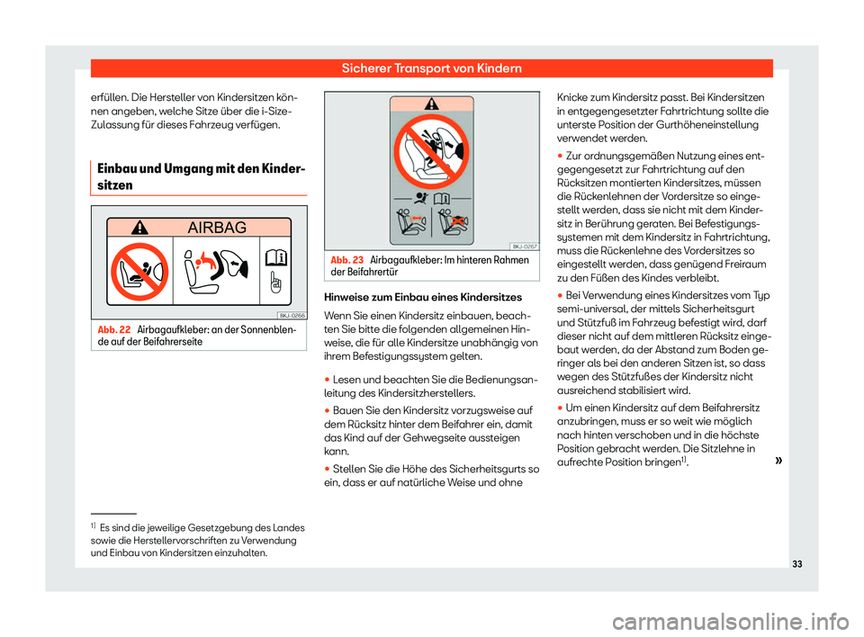 Seat Arona 2020  Betriebsanleitung (in German) Sicherer Transport von Kindern
erfüllen. Die Hersteller von Kindersitzen kön-
nen angeben, w el
che Sitze über die i-Size-
Zulassung für dieses Fahrzeug verfügen.
Einbau und Umgang mit den Kinder