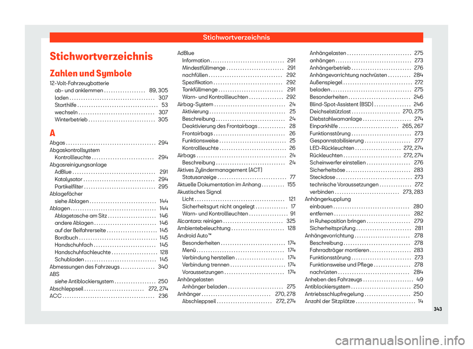 Seat Arona 2020  Betriebsanleitung (in German) Stichwortverzeichnis
Stichwortverzeichnis
Z ahl
en und Symbole
12-Volt-Fahrzeugbatterie ab- und anklemmen . . . . . . . . . . . . . . . . . . 89, 305
laden . . . . . . . . . . . . . . . . . . . . . . 