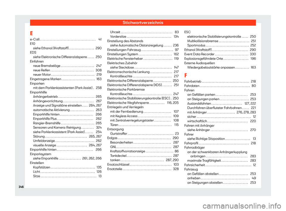 Seat Arona 2020  Betriebsanleitung (in German) Stichwortverzeichnis
E e-Call . . . . . . . . . . . . . . . . . . . . . . . . . . . . . . . . . . . . . . . . 41
E10 siehe 
Ethanol (Kraftstoff) . . . . . . . . . . . . . . . . . . 290
EDS siehe Elekt