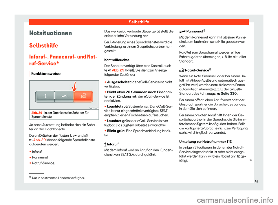 Seat Arona 2020  Betriebsanleitung (in German) Selbsthilfe
Notsituationen
Selbsthilf e
Inf
oruf-, Pannenruf- und Not-
ruf-Service*
Funktionsweise Abb. 29 
In der Dachkonsole: Schalter f