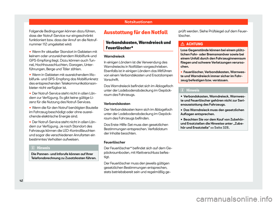 Seat Arona 2020  Betriebsanleitung (in German) Notsituationen
Folgende Bedingungen können dazu führen,
dass der Notruf -Service nur eingeschr
änkt
funktioniert bzw. dass der Anruf an die Notruf-
nummer 112 umgeleitet wird:
