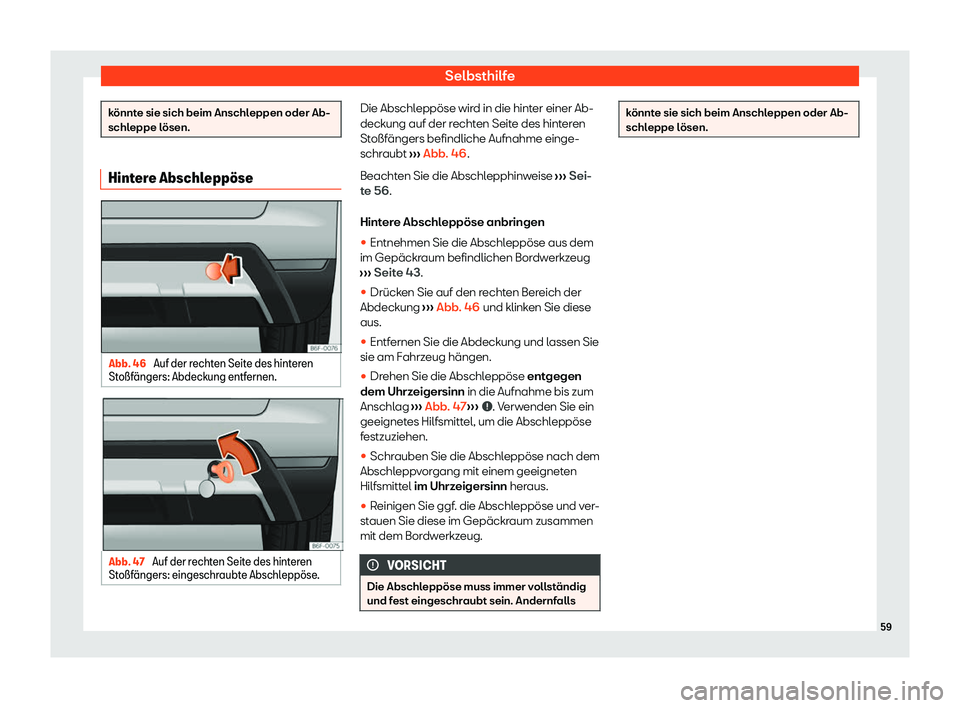 Seat Arona 2020  Betriebsanleitung (in German) Selbsthilfe
könnte sie sich beim Anschleppen oder Ab-
schl
eppe l
ösen. Hintere Abschlepp