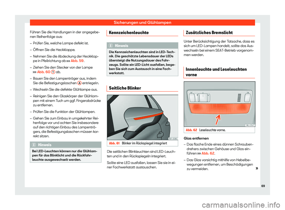 Seat Arona 2020  Betriebsanleitung (in German) Sicherungen und Glühlampen
Führen Sie die Handlungen in der angegebe-
nen R eihenf
olge aus:
�