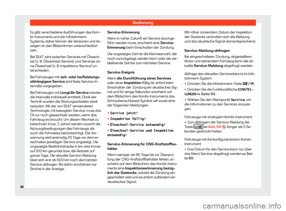 Seat Arona 2020  Betriebsanleitung (in German) Bedienung
Es gibt verschiedene Ausführungen des Kom-
bi-Instruments und der Inf ot
ainment-
Systeme, daher können die Versionen und An-
zeigen an den Bildschirmen unterschiedlich
sein.
Bei SEAT wird