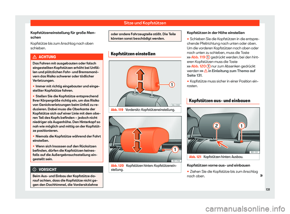 Seat Arona 2019  Betriebsanleitung (in German) Sitze und Kopfstützen
Kopfstützeneinstellung für große Men-
schen
K opfst
ütze bis zum Anschlag nach oben
schieben. ACHTUNG
Das Fahren mit ausgebauten oder falsch
eingest ellt

en Kopfstützen er