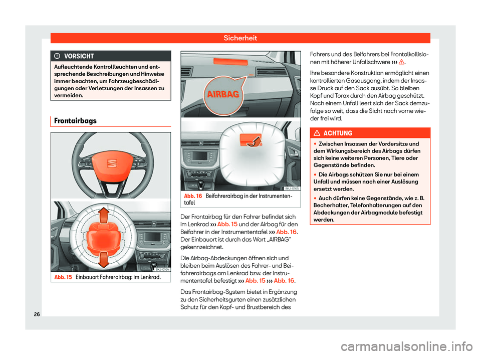 Seat Arona 2019 Betriebsanleitung (in German) Sicherheit
VORSICHT
Aufleuchtende Kontrollleuchten und ent-
spr echende Beschr
eibungen und Hinweise
immer beachten, um Fahrzeugbeschädi-
gungen oder Verletzungen der Insassen zu
vermeiden. Frontairb Seat Arona 2019 Betriebsanleitung (in German) Sicherheit
VORSICHT
Aufleuchtende Kontrollleuchten und ent-
spr echende Beschr
eibungen und Hinweise
immer beachten, um Fahrzeugbeschädi-
gungen oder Verletzungen der Insassen zu
vermeiden. Frontairb