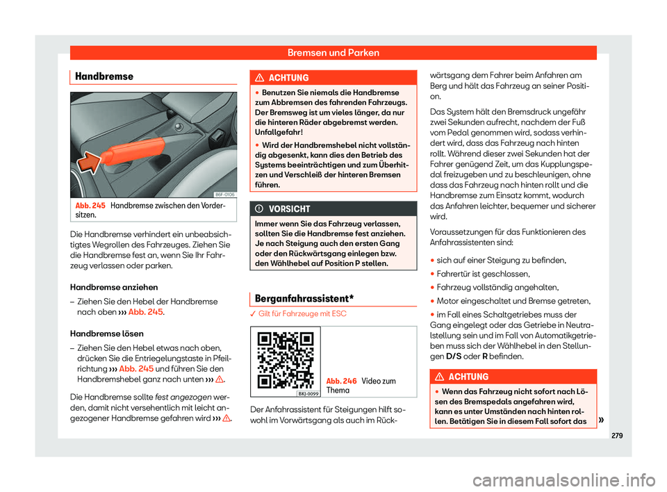 Seat Arona 2019  Betriebsanleitung (in German) Bremsen und Parken
Handbremse Abb. 245 
Handbremse zwischen den Vorder-
sitz en. Die Handbremse verhindert ein unbeabsich-
tigt
es W
egrollen des Fahrzeuges. Ziehen Sie
die Handbremse fest an, wenn Si