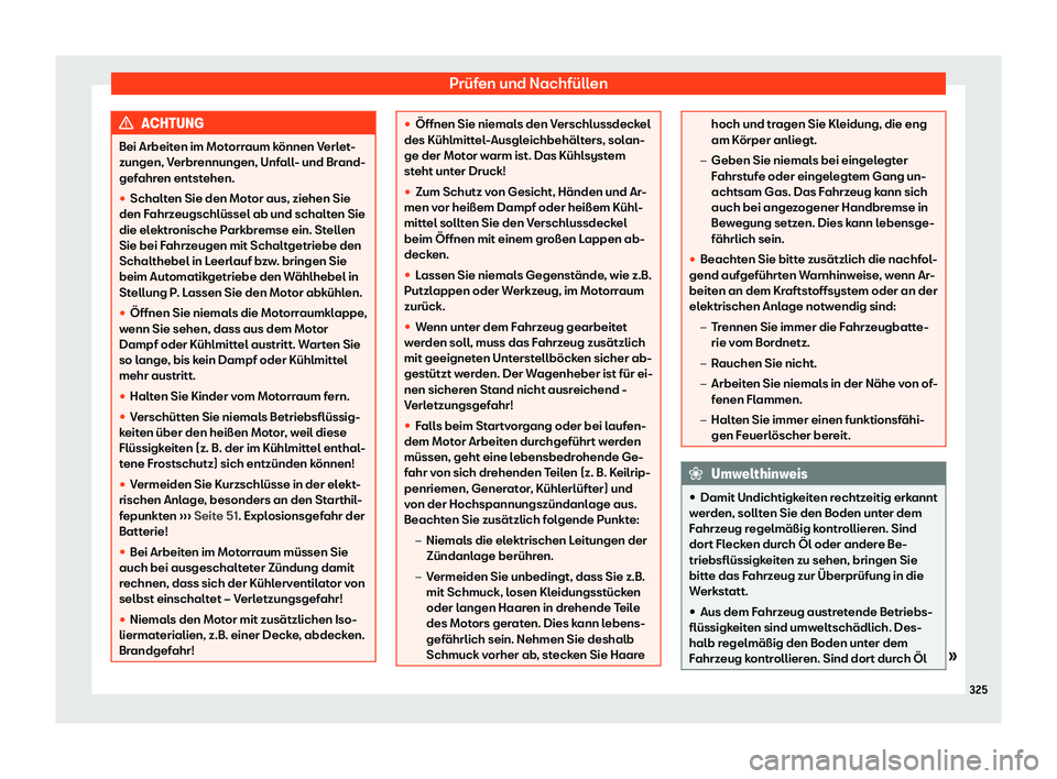 Seat Arona 2019  Betriebsanleitung (in German) Prüfen und Nachfüllen
ACHTUNG
Bei Arbeiten im Motorraum können Verlet-
zungen, V erbr
ennungen, Unfall- und Brand-
gefahren entstehen.

