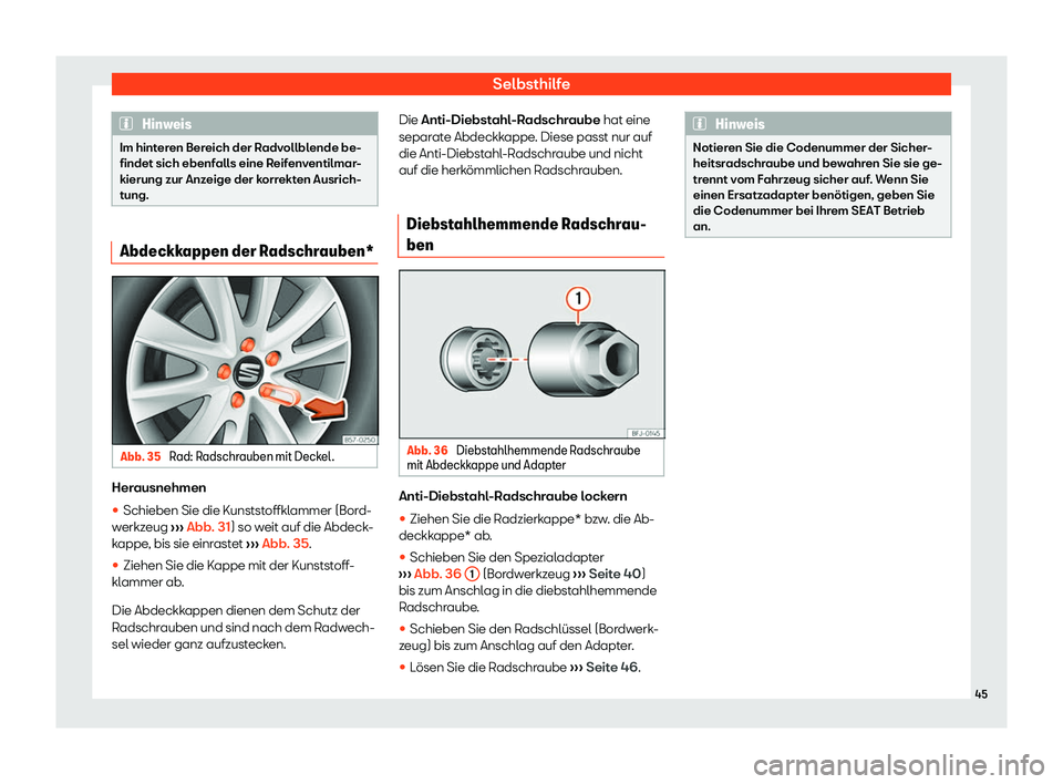 Seat Arona 2019  Betriebsanleitung (in German) Selbsthilfe
Hinweis
Im hinteren Bereich der Radvollblende be-
findet sich ebenf all
s eine Reifenventilmar-
kierung zur Anzeige der korrekten Ausrich-
tung. Abdeckkappen der Radschrauben*
Abb. 35 
Rad
