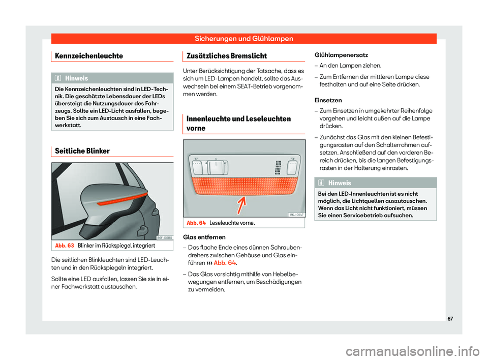 Seat Arona 2019  Betriebsanleitung (in German) Sicherungen und Glühlampen
Kennzeichenleuchte Hinweis
Die Kennzeichenleuchten sind in LED-Tech-
nik . Die geschätzt
e Lebensdauer der LEDs
übersteigt die Nutzungsdauer des Fahr-
zeugs. Sollte ein L