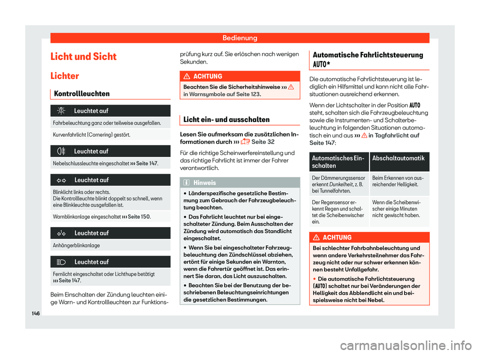 Seat Arona 2018  Betriebsanleitung (in German) Bedienung
Licht und Sicht
Licht er
K ontr olll
eucht
en�
Leuchtet auf
Fahrbeleuchtung ganz oder teilweise ausgefallen.
Kurvenfahrlicht (Cornering) gest