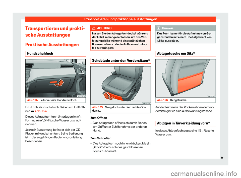 Seat Arona 2018  Betriebsanleitung (in German) Transportieren und praktische Ausstattungen
Transportieren und prakti-
sche Ausst att
ungen
Pr aktische Ausst
att
ungen
Handschuhfach Abb. 154 
Beifahrerseite: Handschuhfach. Das Fach l