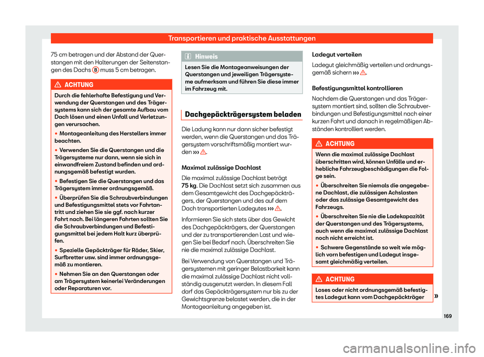 Seat Arona 2018  Betriebsanleitung (in German) Transportieren und praktische Ausstattungen
75 cm betragen und der Abstand der Quer-
st angen mit den Halt
erungen der Seitenst
an-
gen des Dachs  B  muss 5 cm betragen.
ACHTUNG
Durch die fehlerhafte 
