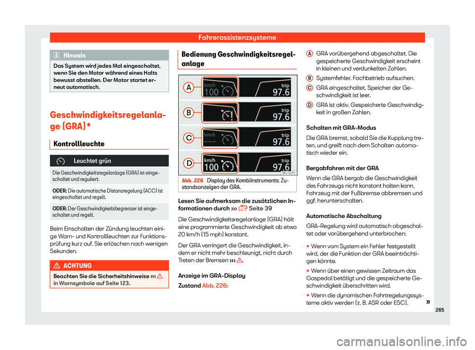 Seat Arona 2018  Betriebsanleitung (in German) Fahrerassistenzsysteme
Hinweis
Das System wird jedes Mal eingeschaltet,
wenn Sie den Motor w