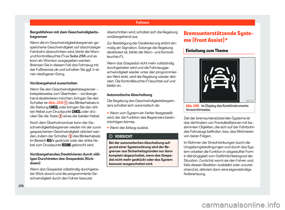 Seat Arona 2018  Betriebsanleitung (in German) Fahren
Bergabfahren mit dem Geschwindigkeits-
begr enz
er
W enn die im Geschwindigk
eitsbegr
enzer ge-
speicherte Geschwindigkeit auf absch