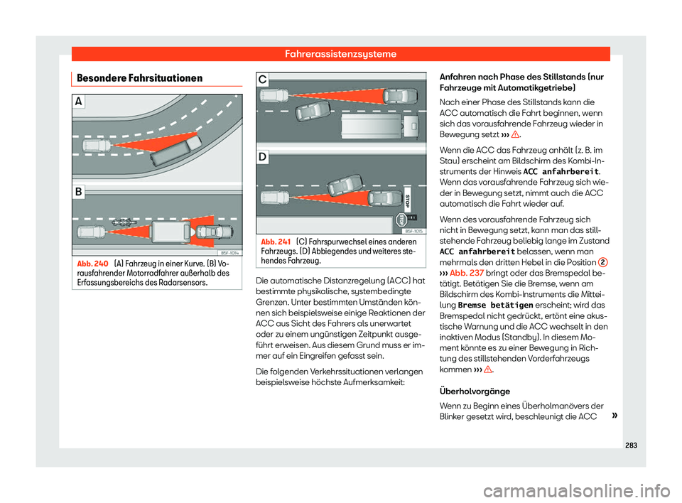Seat Arona 2018  Betriebsanleitung (in German) Fahrerassistenzsysteme
Besondere Fahrsituationen Abb. 240 
(A) Fahrzeug in einer Kurve. (B) Vo-
r ausf ahr
ender Mot orr
adfahrer au