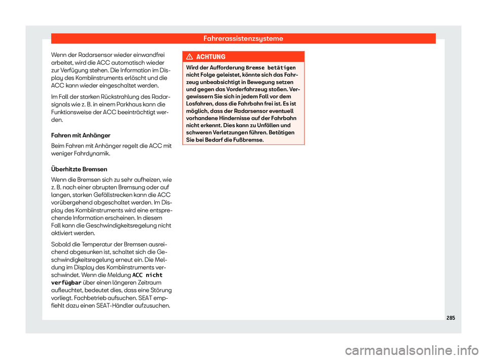 Seat Arona 2018  Betriebsanleitung (in German) Fahrerassistenzsysteme
Wenn der Radarsensor wieder einwandfrei
arbeit et, wir
d die ACC aut omatisch wieder
zur V erf