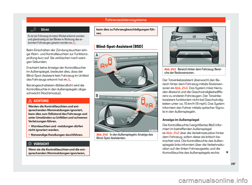 Seat Arona 2018  Betriebsanleitung (in German) Fahrerassistenzsysteme
�"
Blinkt
Es ist ein Fahrzeug im toten Winkel erkannt worden
und gleichzeitig ist der Blinker in Richt ung des er
-
kannten Fahrzeuges gesetzt worden  
