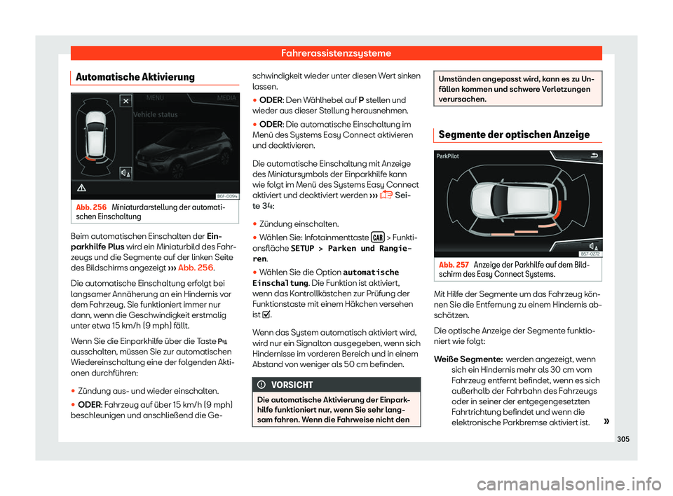 Seat Arona 2018  Betriebsanleitung (in German) Fahrerassistenzsysteme
Automatische Aktivierung Abb. 256 
Miniaturdarstellung der automati-
schen Einschalt ungBeim automatischen Einschalten der Ein-
parkhilf
e Plus
 wird ein Miniat
urbil
d des Fahr