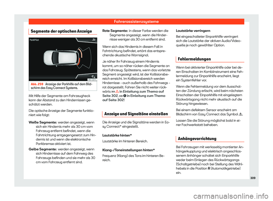 Seat Arona 2018  Betriebsanleitung (in German) Fahrerassistenzsysteme
Segmente der optischen Anzeige Abb. 259 
Anzeige der Parkhilfe auf dem Bild-
schirm des Easy Connect Syst ems.Mit Hilfe der Segmente am Fahrzeugheck
k
ann der Abst
and zu den Hi