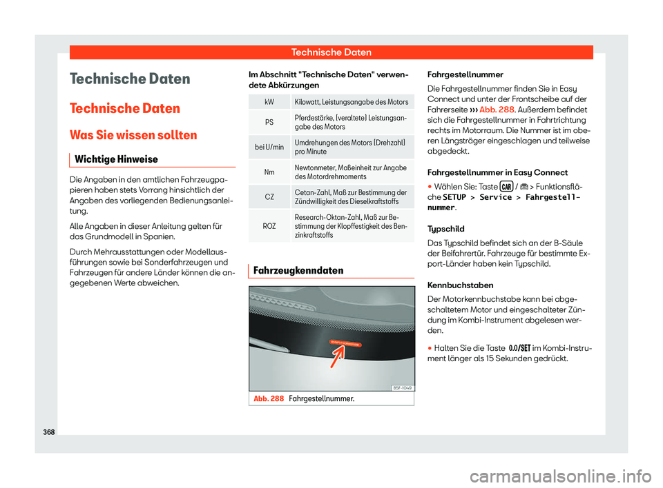 Seat Arona 2018  Betriebsanleitung (in German) Technische Daten
Technische Daten
T echnische Dat
en
W as Sie wissen sollt
en
Wichtige Hinw
eiseDie Angaben in den amtlichen Fahrzeugpa-
pieren haben stets Vorr
ang hinsichtlich der
Angaben des v

orl