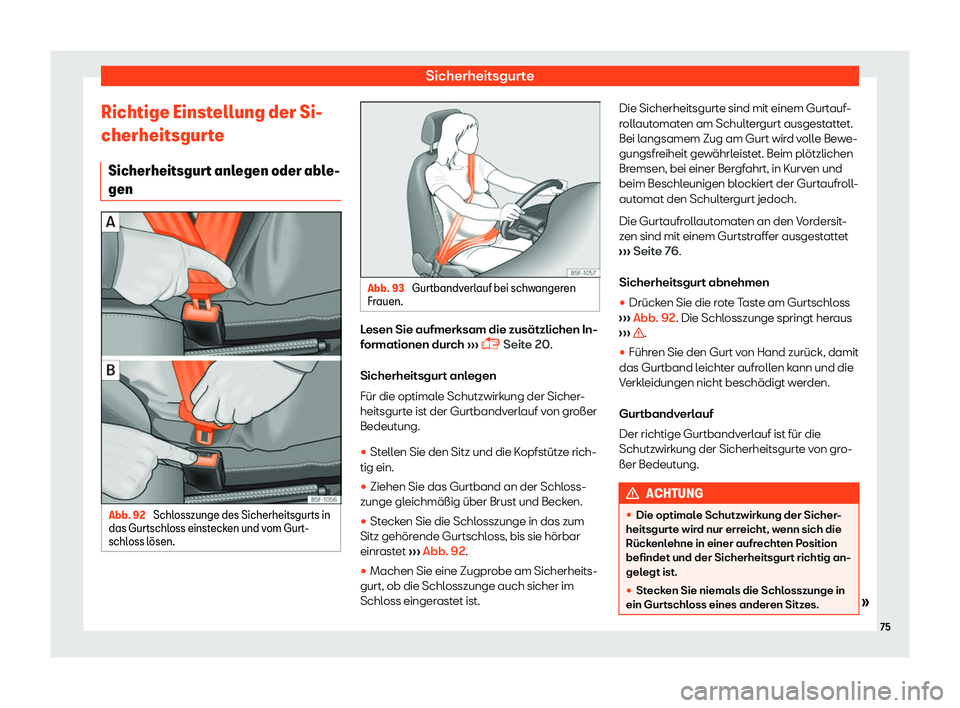 Seat Arona 2018  Betriebsanleitung (in German) Sicherheitsgurte
Richtige Einstellung der Si-
cherheitsgur t
e
Sicherheitsgur t anl
egen oder abl
e-
gen Abb. 92 
Schlosszunge des Sicherheitsgurts in
das Gurtschl oss einst
ecken und v
om Gurt

-
sch