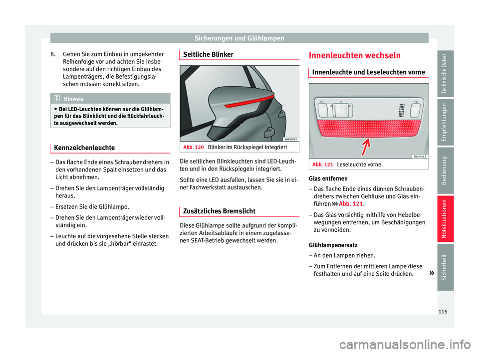 Seat Arona 2017 Betriebsanleitung (in German) Sicherungen und Glühlampen
Gehen Sie zum Einbau in umgekehrter
R eihenf
o
lge vor und achten Sie insbe-
sondere auf den richtigen Einbau des
Lampenträgers, die Befestigungsla-
schen müssen korrekt Seat Arona 2017 Betriebsanleitung (in German) Sicherungen und Glühlampen
Gehen Sie zum Einbau in umgekehrter
R eihenf
o
lge vor und achten Sie insbe-
sondere auf den richtigen Einbau des
Lampenträgers, die Befestigungsla-
schen müssen korrekt