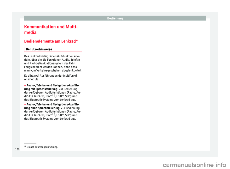 Seat Arona 2017  Betriebsanleitung (in German) Bedienung
Kommunikation und Multi-
medi a
B edienel
emente am Lenkrad*
Benutzerhinweise Das Lenkrad verfügt über Multifunktionsmo-
dul
e, über die die F

unktionen Audio, Telefon
und Radio-/Navigat