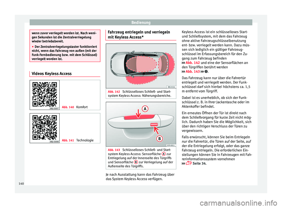 Seat Arona 2017  Betriebsanleitung (in German) Bedienung
wenn zuvor verriegelt worden ist. Nach weni-
gen 
Sek
unden ist die Zentralverriegelung
wieder betriebsbereit.
● Der Zentralverriegelungstaster funktioniert
nicht, wenn d
 as Fahrzeug von 