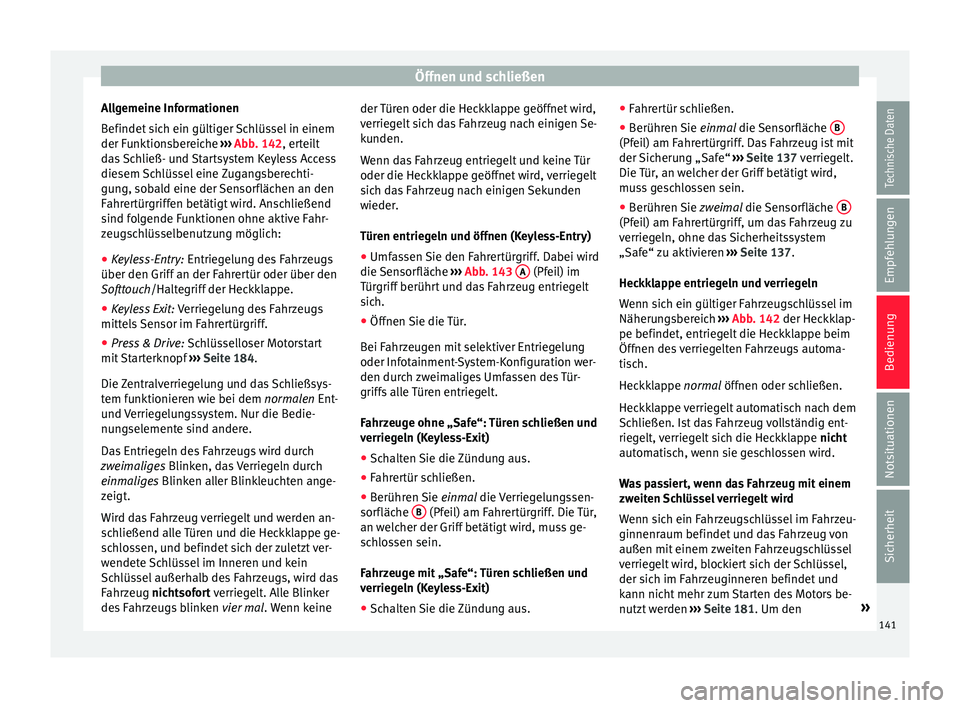 Seat Arona 2017  Betriebsanleitung (in German) Öffnen und schließen
Allgemeine Informationen
B efindet
 s
ich ein gültiger Schlüssel in einem
der Funktionsbereiche  ››› Abb. 142, erteilt
das Schließ- und Startsystem Keyless Access
diese