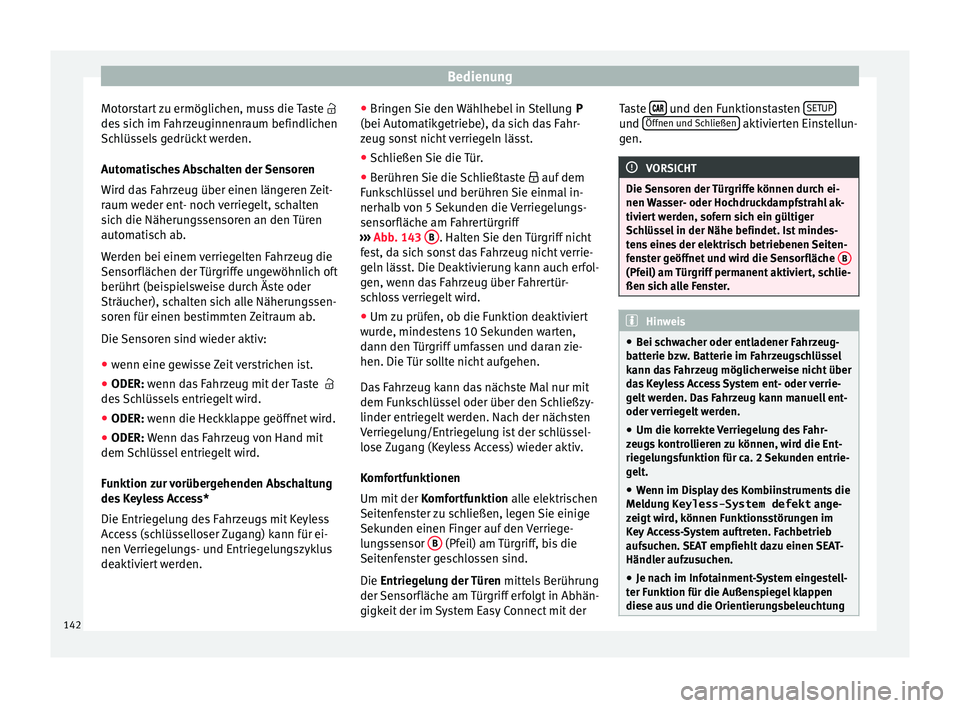 Seat Arona 2017  Betriebsanleitung (in German) Bedienung
Motorstart zu ermöglichen, muss die Taste  
de s
 s
ich im Fahrzeuginnenraum befindlichen
Schlüssels gedrückt werden.
Automatisches Abschalten der Sensoren
Wird das Fahrzeug über eine