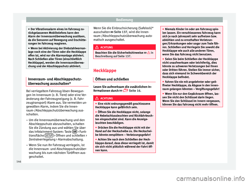 Seat Arona 2017  Betriebsanleitung (in German) Bedienung
●
Der  V
ibrationsalarm eines im Fahrzeug zu-
rückgelassenen Mobiltelefons kann den
Alarm der Innenraumüberwachung auslösen,
da die Sensoren auf Bewegung und Erschütte-
rungen im Fahrz