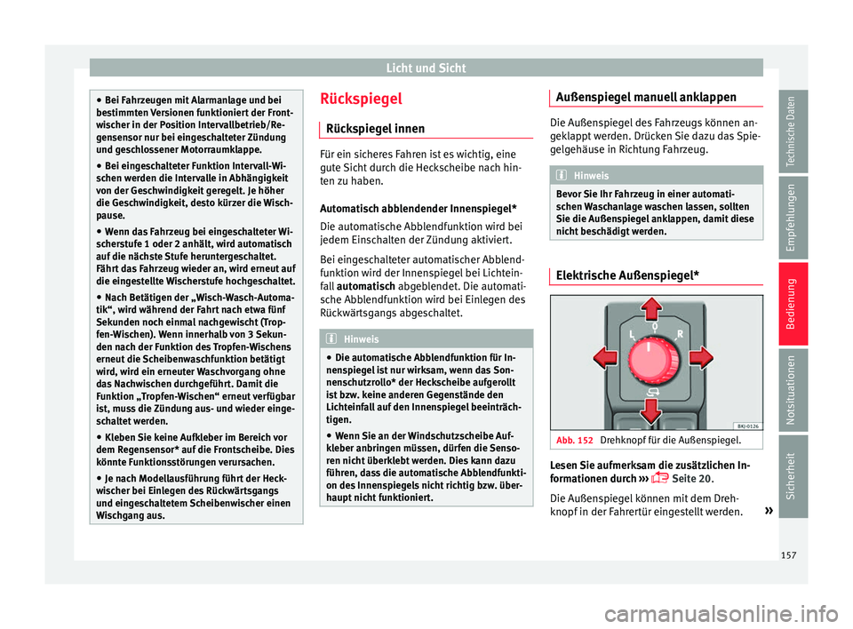 Seat Arona 2017  Betriebsanleitung (in German) Licht und Sicht
●
Bei F ahr
zeugen mit Alarmanlage und bei
bestimmten Versionen funktioniert der Front-
wischer in der Position Intervallbetrieb/Re-
gensensor nur bei eingeschalteter Zündung
und ge