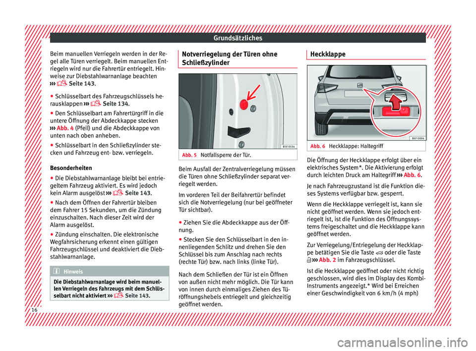 Seat Arona 2017  Betriebsanleitung (in German) Grundsätzliches
Beim manuellen Verriegeln werden in der Re-
g el
 al
le Türen verriegelt. Beim manuellen Ent-
riegeln wird nur die Fahrertür entriegelt. Hin-
weise zur Diebstahlwarnanlage beachten
