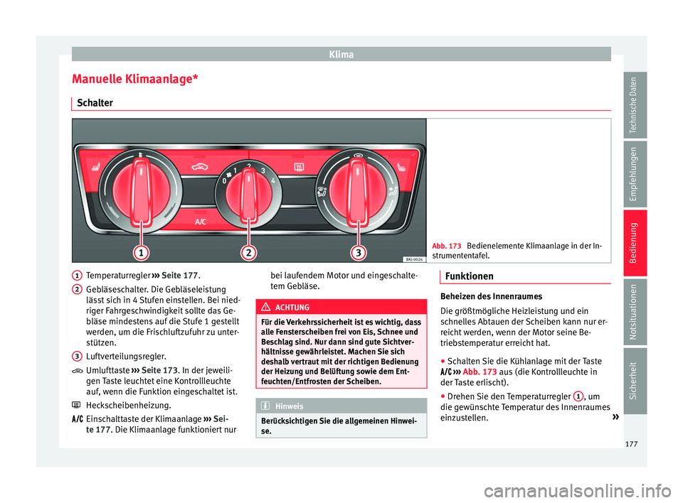 Seat Arona 2017 Betriebsanleitung (in German) Klima
Manuelle Klimaanlage* Sc h
a
lter Abb. 173
Bedienelemente Klimaanlage in der In-
strument ent
afel. Temperaturregler
››
›
Seite 177.
Gebläseschalter. Die Gebläseleistung
lässt sich Seat Arona 2017 Betriebsanleitung (in German) Klima
Manuelle Klimaanlage* Sc h
a
lter Abb. 173
Bedienelemente Klimaanlage in der In-
strument ent
afel. Temperaturregler
››
›
Seite 177.
Gebläseschalter. Die Gebläseleistung
lässt sich