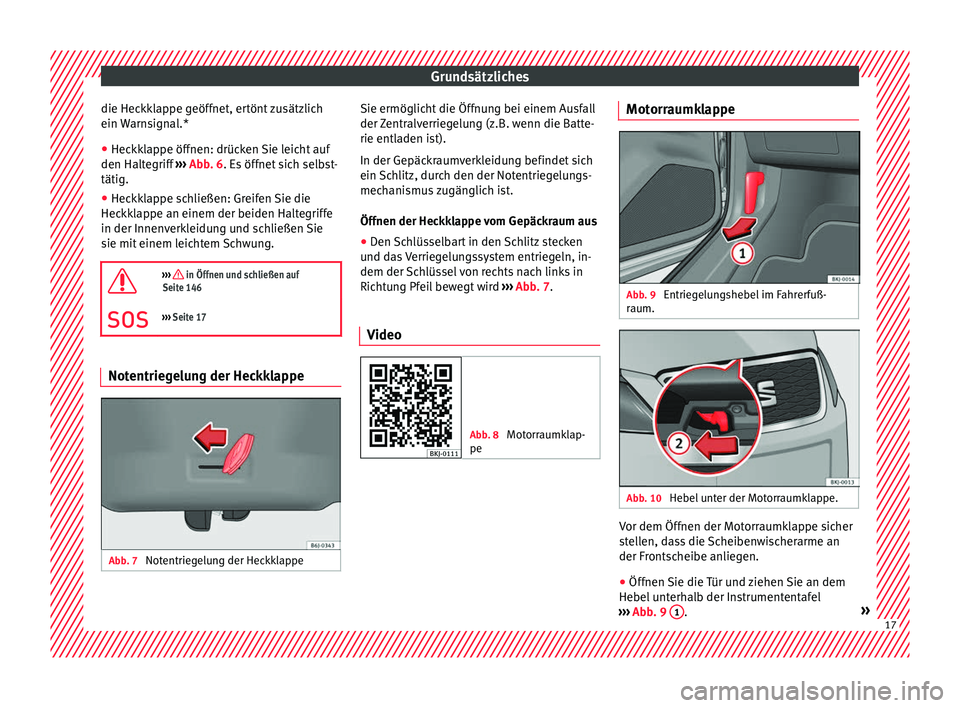 Seat Arona 2017  Betriebsanleitung (in German) Grundsätzliches
die Heckklappe geöffnet, ertönt zusätzlich
ein  W
arn
signal.*
● Heckklappe öffnen: drücken Sie leicht auf
den Haltegriff
  ›››  Abb. 6. Es öffnet sich selbst-
tätig.
